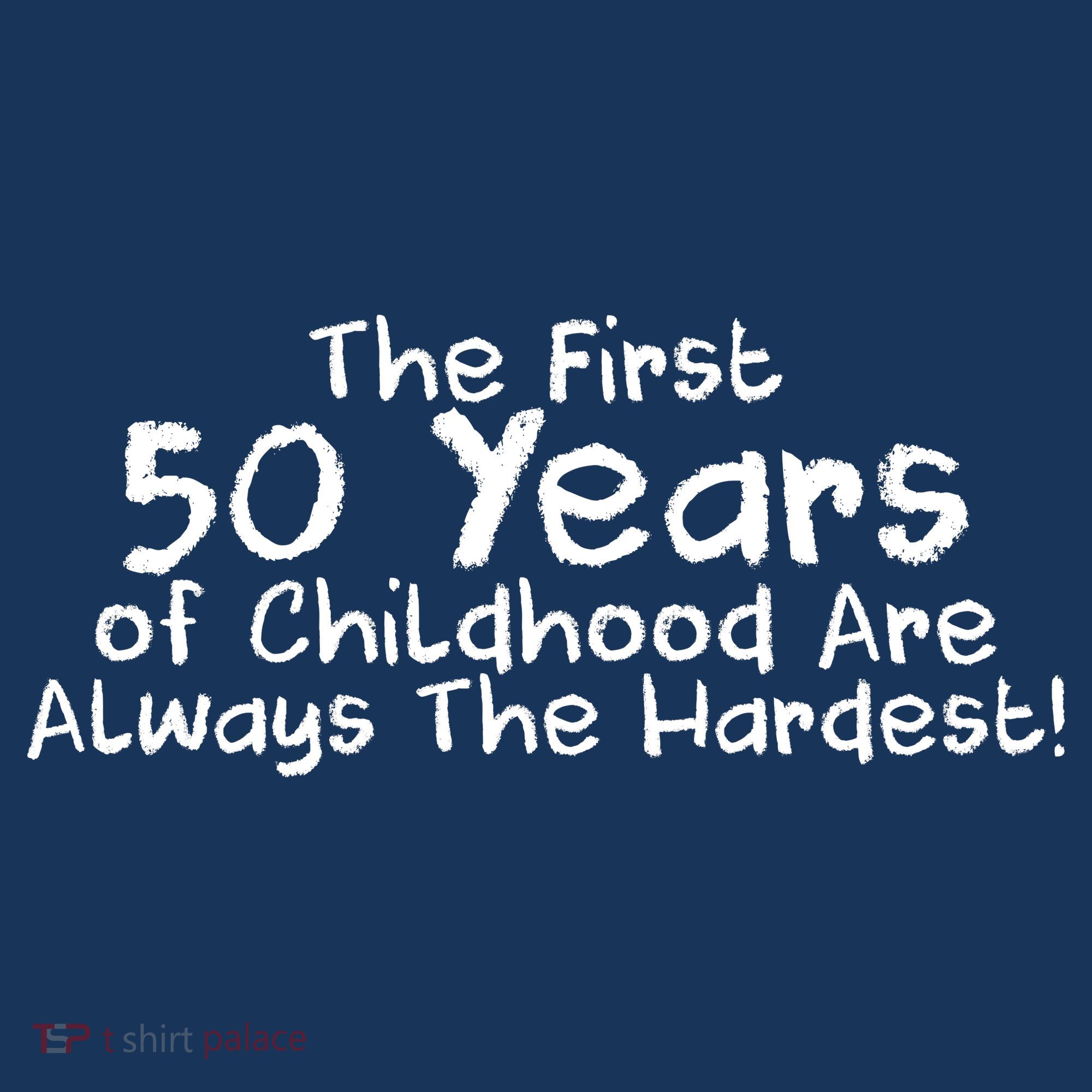 First 50 Years Of Childhood Are Always The Hardest T-Shirt