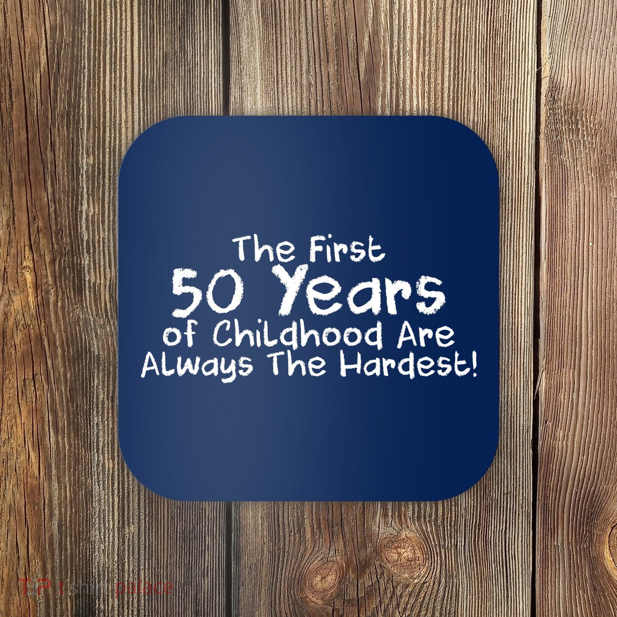 First 50 Years Of Childhood Are Always The Hardest Coaster