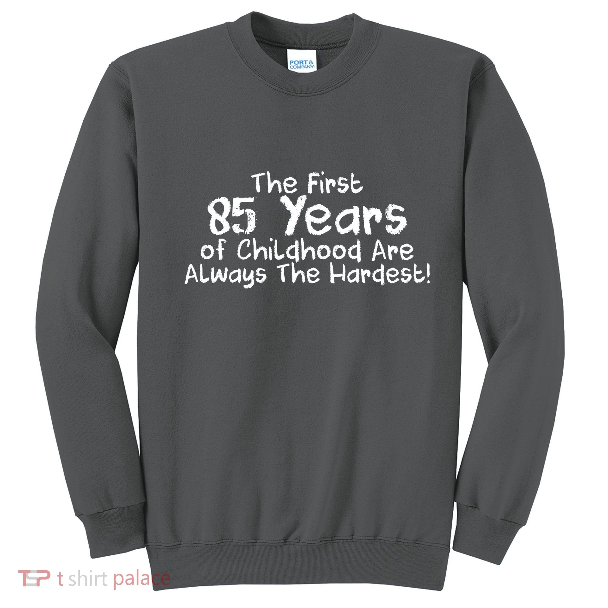 First 85 Years Of Childhood Are Always The Hardest Sweatshirt