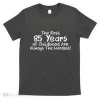 First 85 Years Of Childhood Are Always The Hardest T-Shirt thumb 0