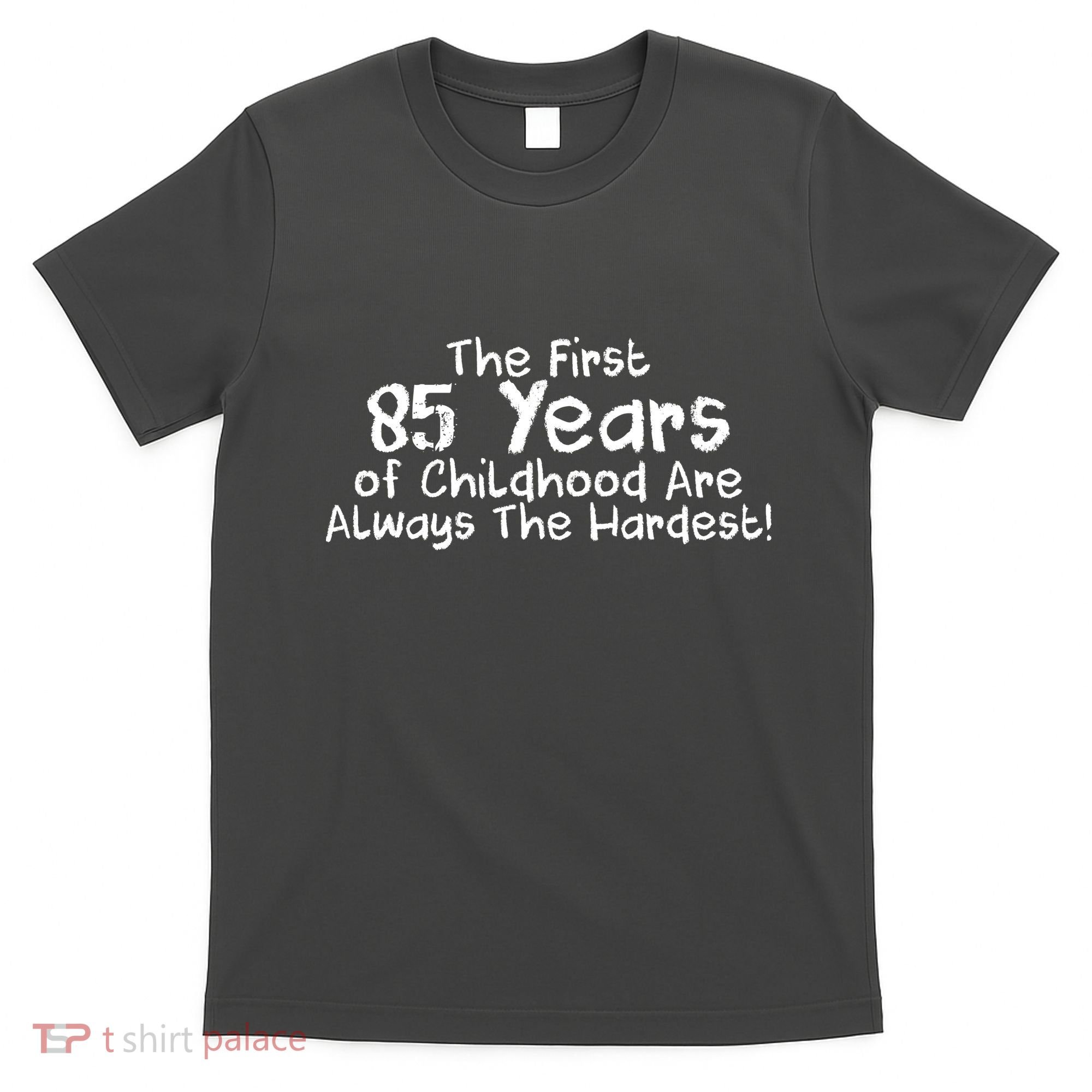 First 85 Years Of Childhood Are Always The Hardest T-Shirt