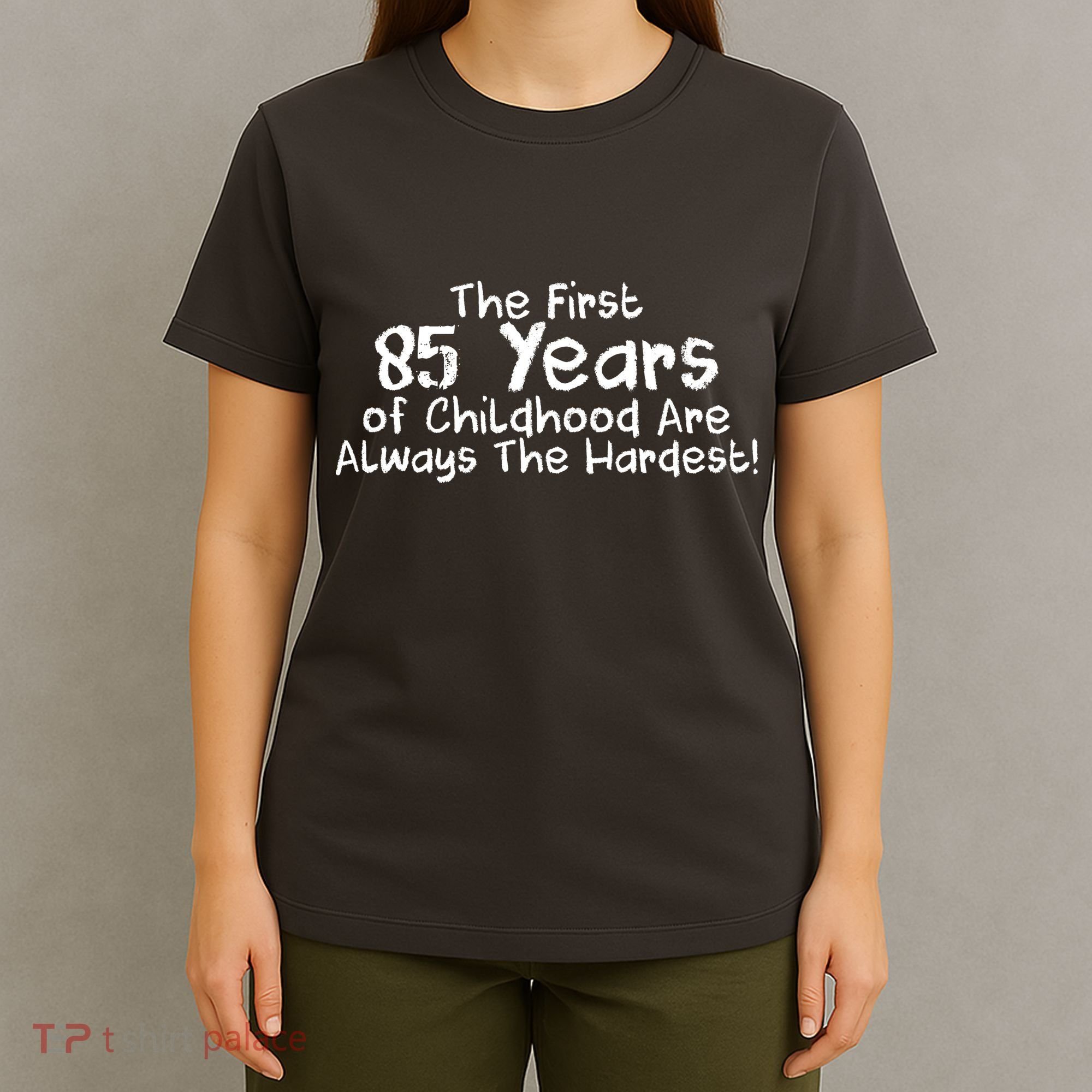 First 85 Years Of Childhood Are Always The Hardest T-Shirt