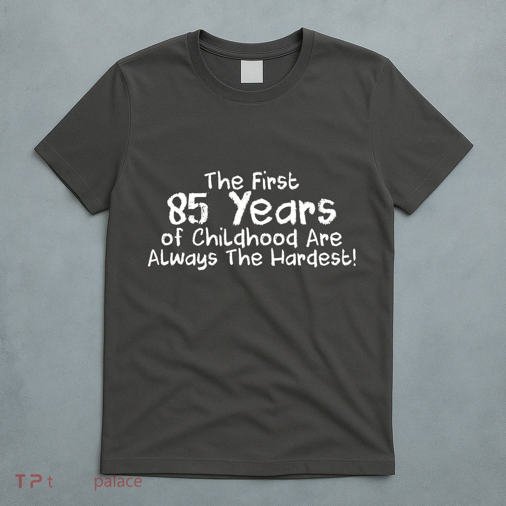 First 85 Years Of Childhood Are Always The Hardest T-Shirt