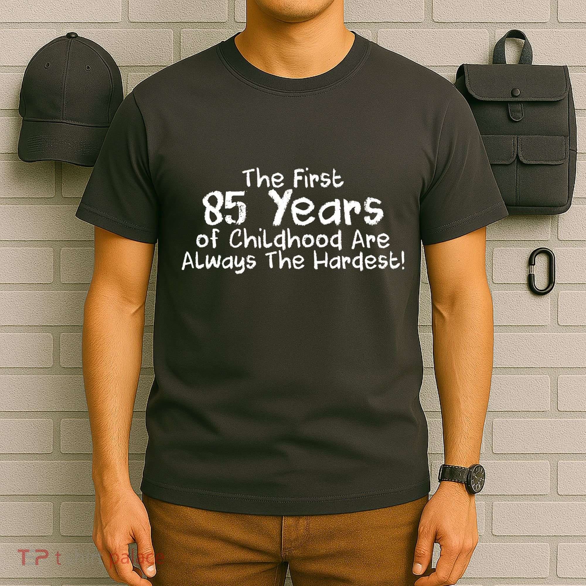 First 85 Years Of Childhood Are Always The Hardest T-Shirt