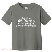 First 85 Years Of Childhood Are Always The Hardest Toddler T-Shirt thumb 0