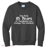 First 85 Years Of Childhood Are Always The Hardest Kids Sweatshirt thumb 0