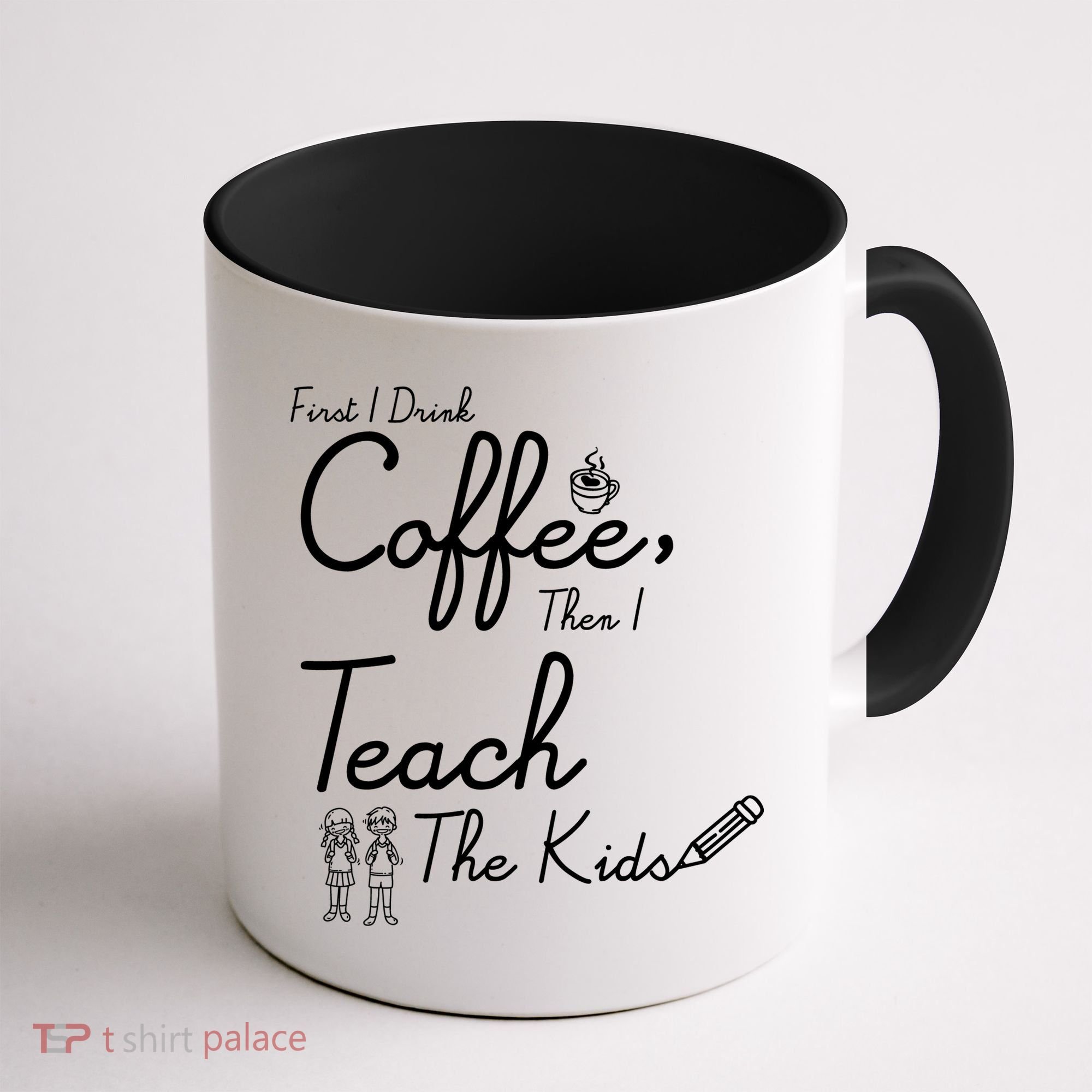 First I Drink Coffee The I Teach Kids The Kids Coffee Mug