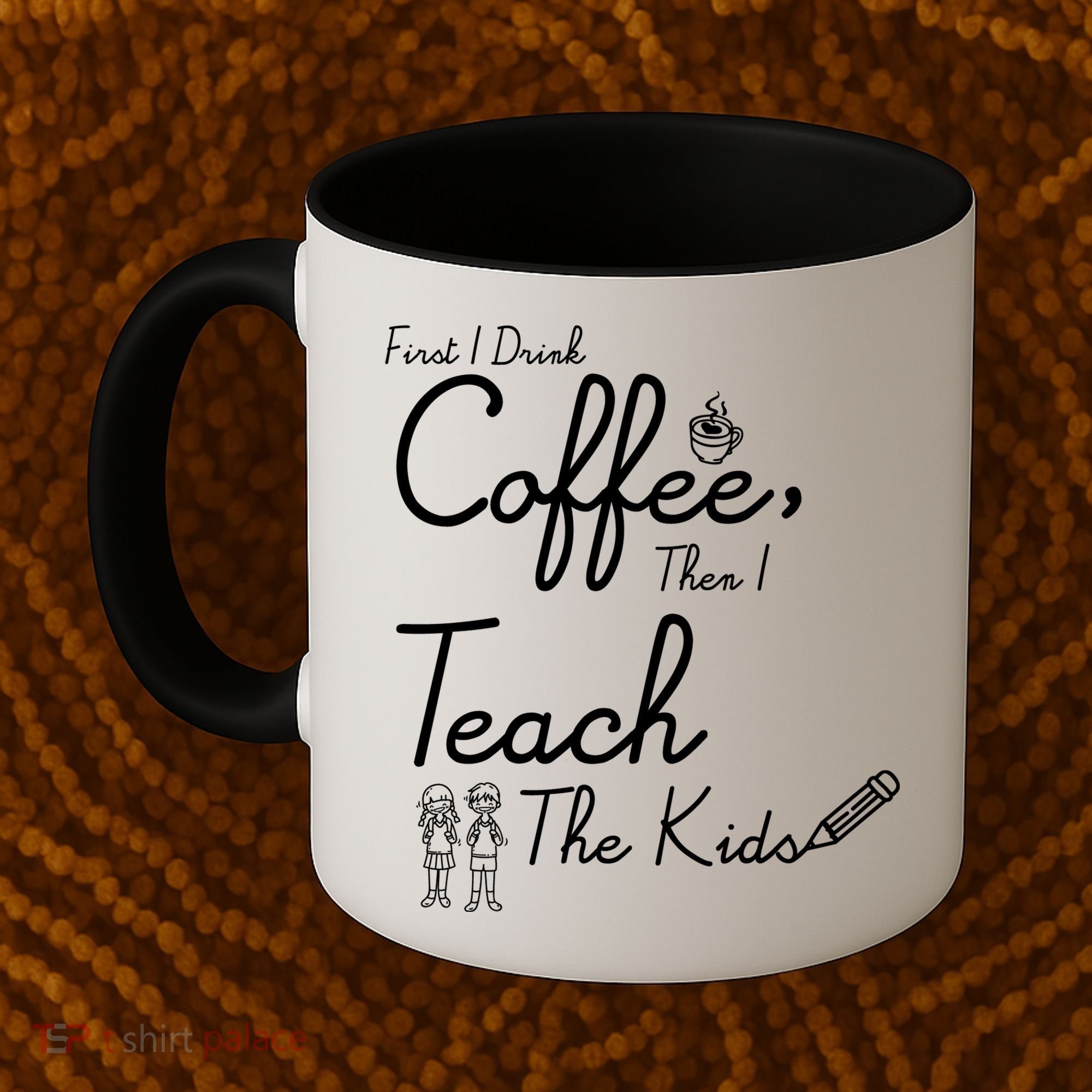 First I Drink Coffee The I Teach Kids The Kids Coffee Mug