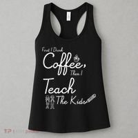 First I Drink Coffee The I Teach Kids The Kids Women's Tank Top thumb 3