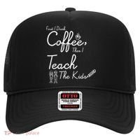 First I Drink Coffee The I Teach Kids The Kids Hat thumb 0