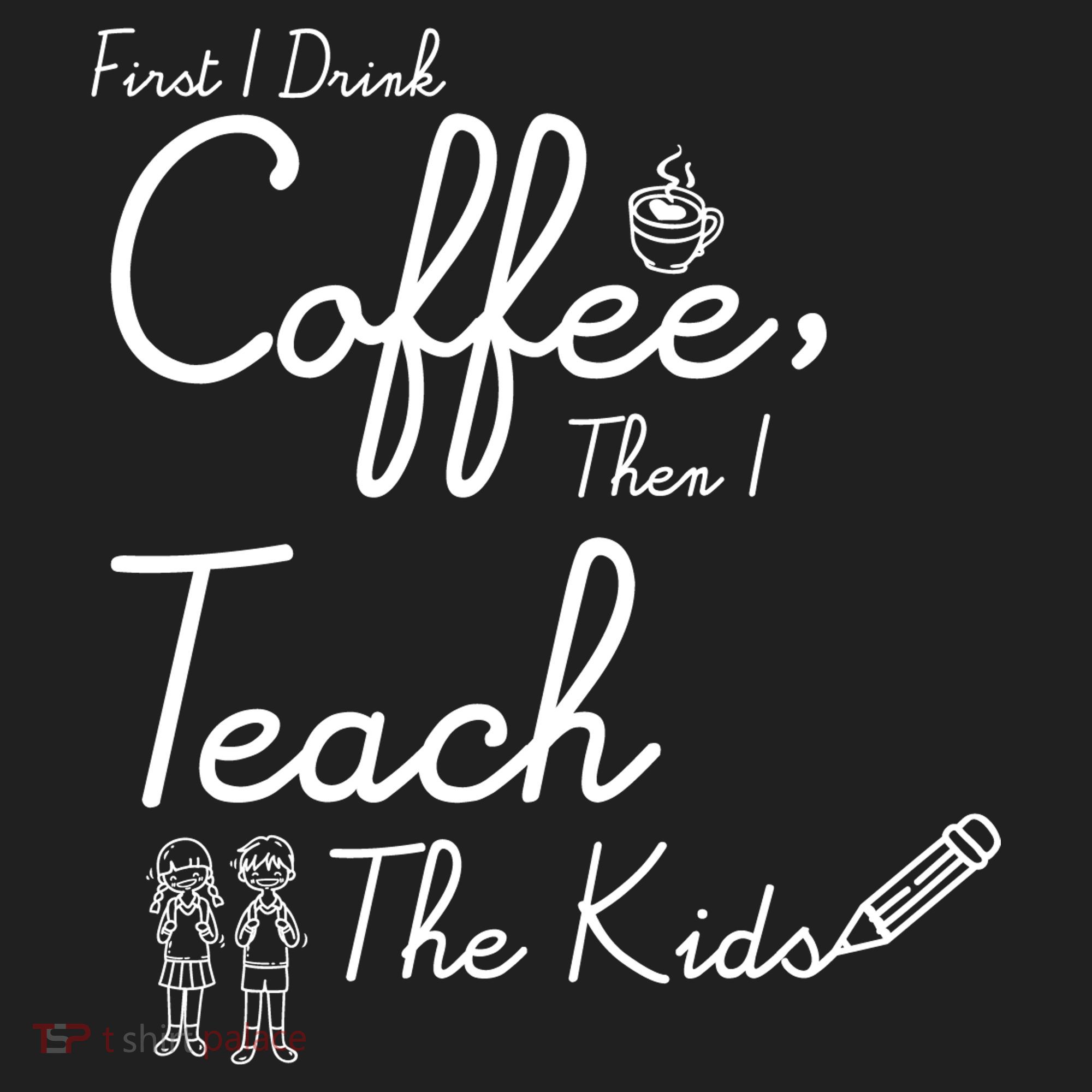 First I Drink Coffee The I Teach Kids The Kids Hat