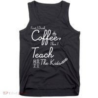 First I Drink Coffee The I Teach Kids The Kids Tank Top thumb 0
