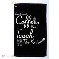 First I Drink Coffee The I Teach Kids The Kids Golf Towel thumb 0