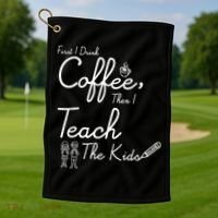 First I Drink Coffee The I Teach Kids The Kids Golf Towel thumb 1