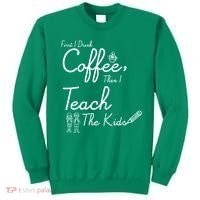 First I Drink Coffee The I Teach Kids The Kids Sweatshirt thumb 0