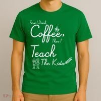 First I Drink Coffee The I Teach Kids The Kids T-Shirt thumb 3