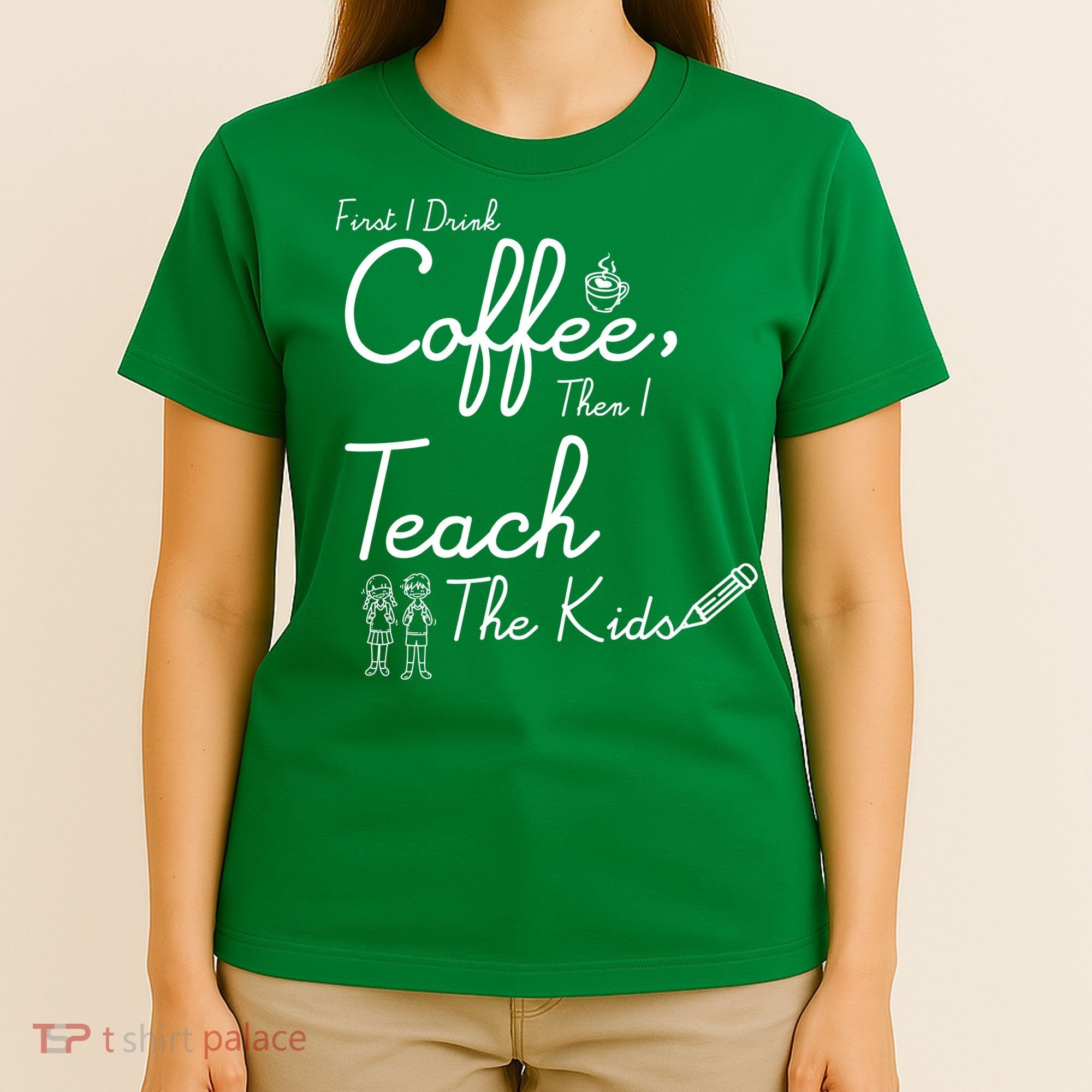 First I Drink Coffee The I Teach Kids The Kids T-Shirt
