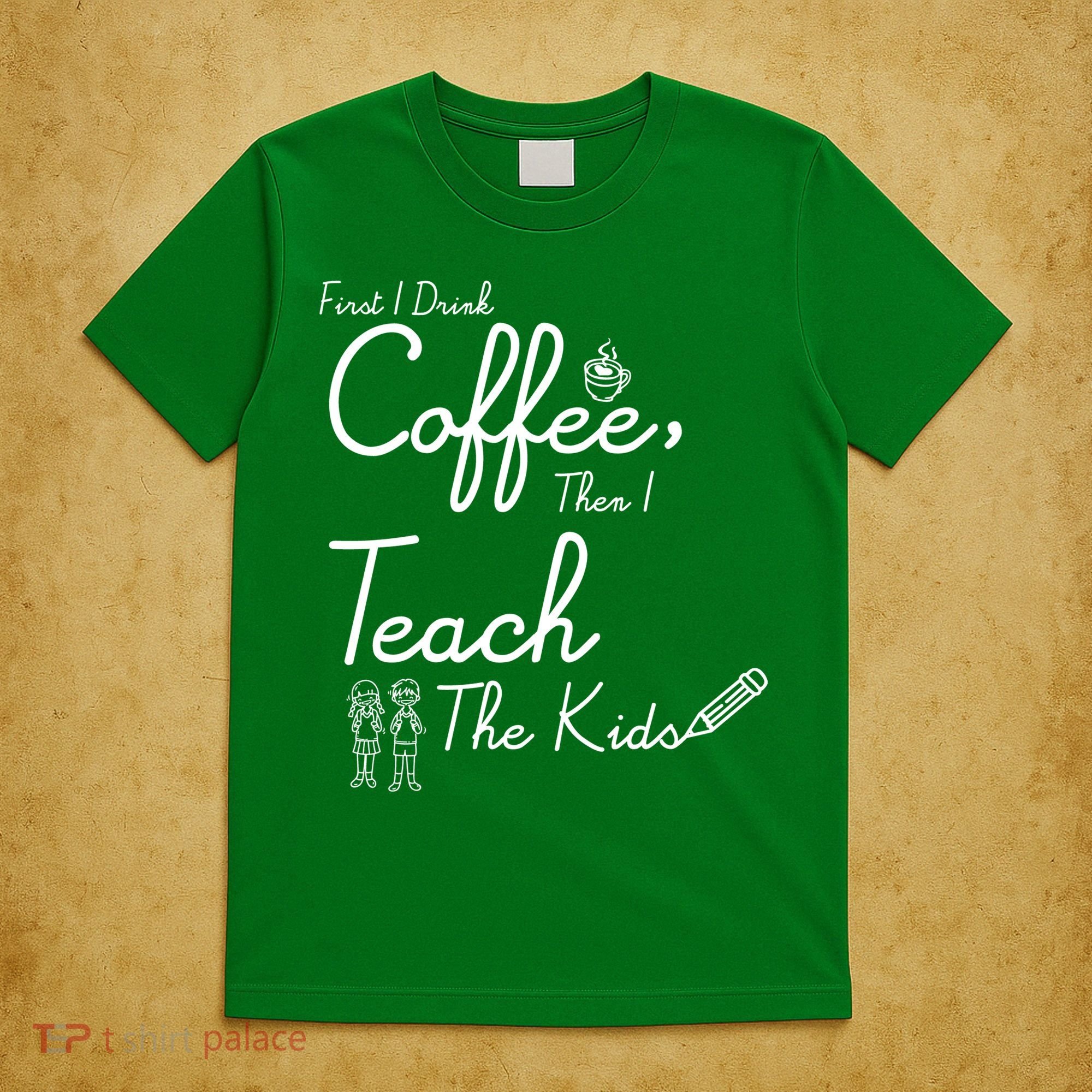 First I Drink Coffee The I Teach Kids The Kids T-Shirt