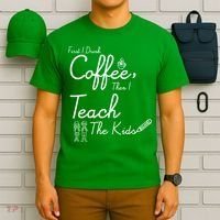 First I Drink Coffee The I Teach Kids The Kids T-Shirt thumb 6