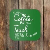 First I Drink Coffee The I Teach Kids The Kids Coaster thumb 0