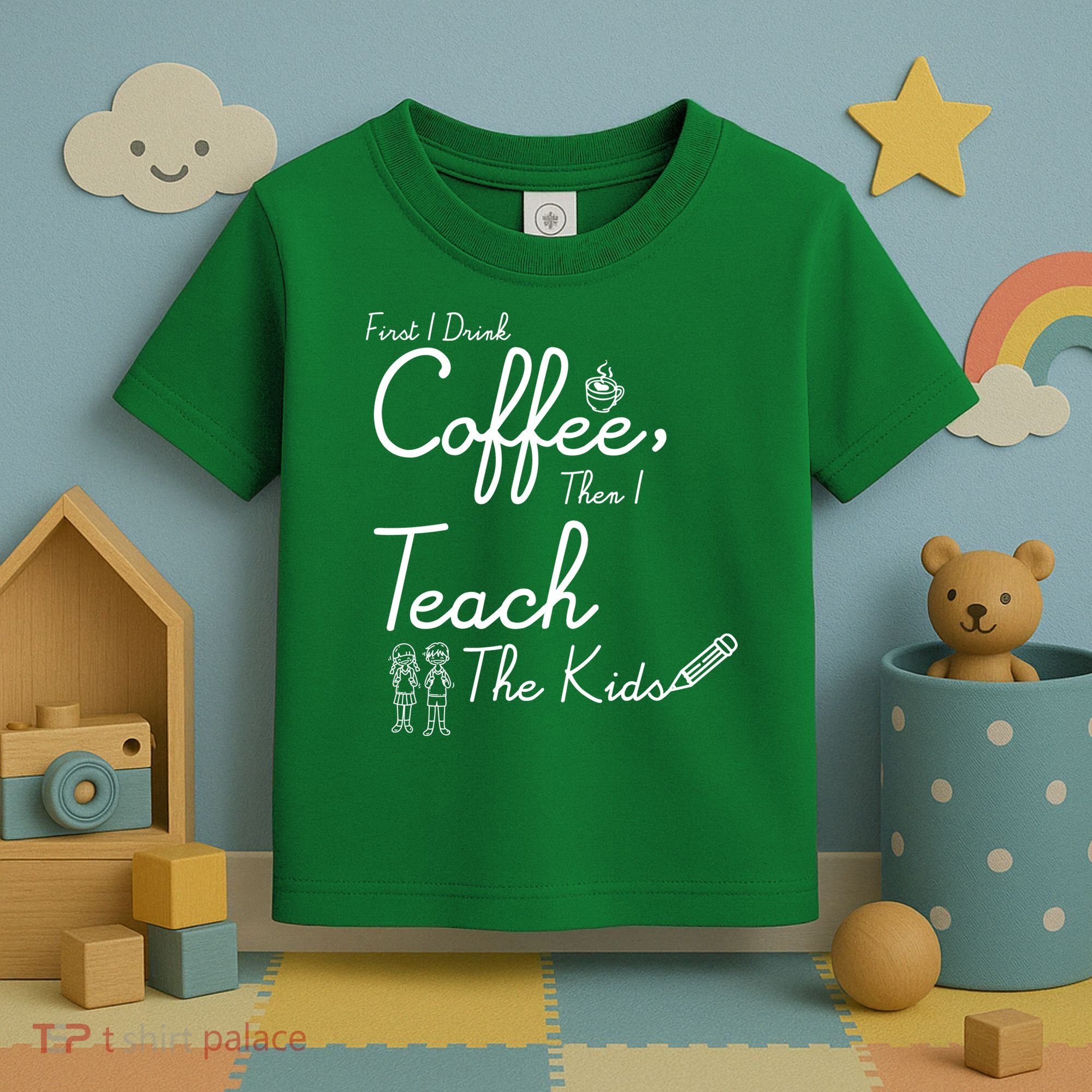 First I Drink Coffee The I Teach Kids The Kids Toddler T-Shirt