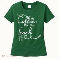 First I Drink Coffee The I Teach Kids The Kids Women's T-Shirt thumb 0