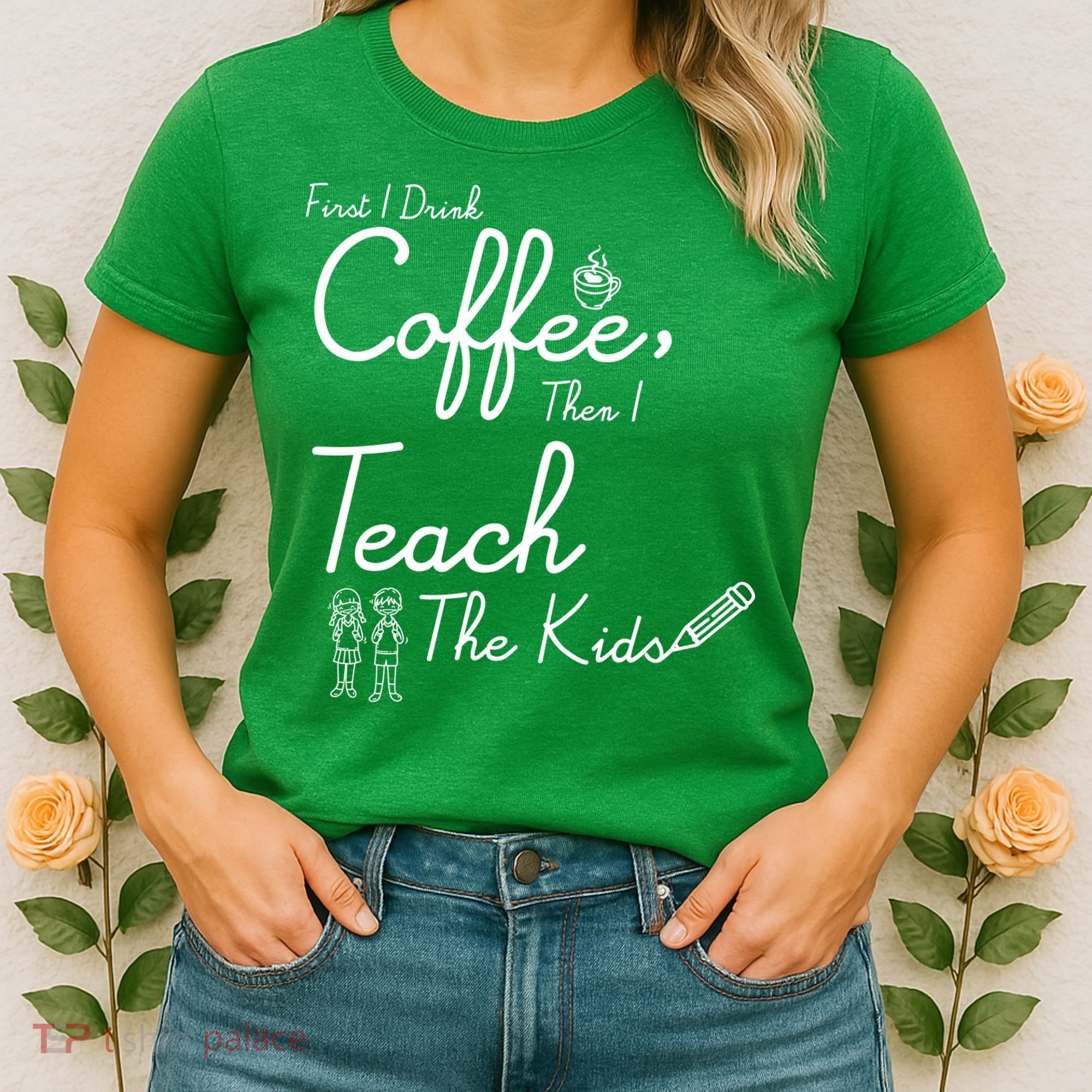 First I Drink Coffee The I Teach Kids The Kids Women's T-Shirt