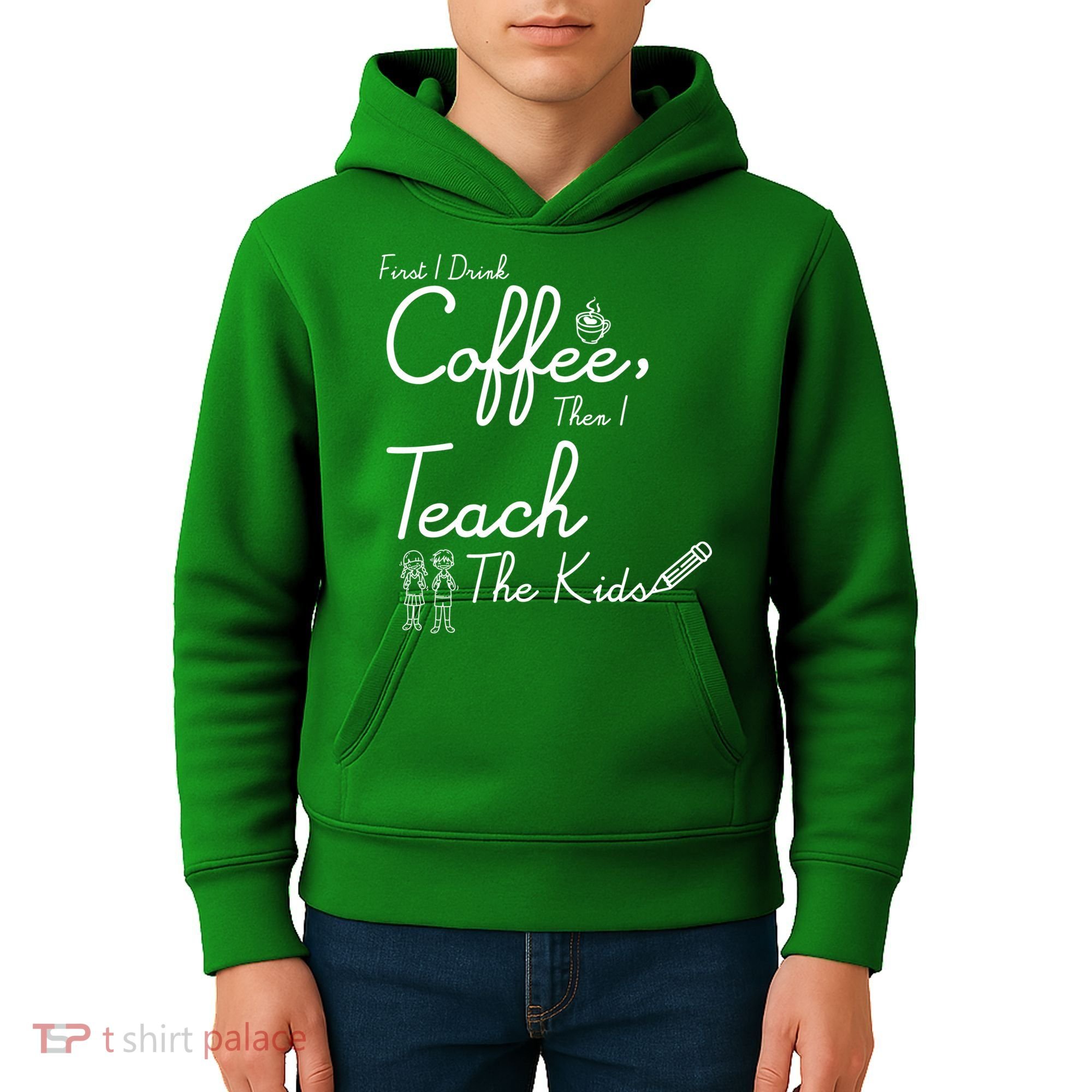 First I Drink Coffee The I Teach Kids The Kids Kids Hoodie