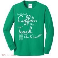 First I Drink Coffee The I Teach Kids The Kids Kids Long Sleeve Shirt thumb 0
