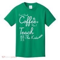 First I Drink Coffee The I Teach Kids The Kids Kids T-Shirt thumb 0