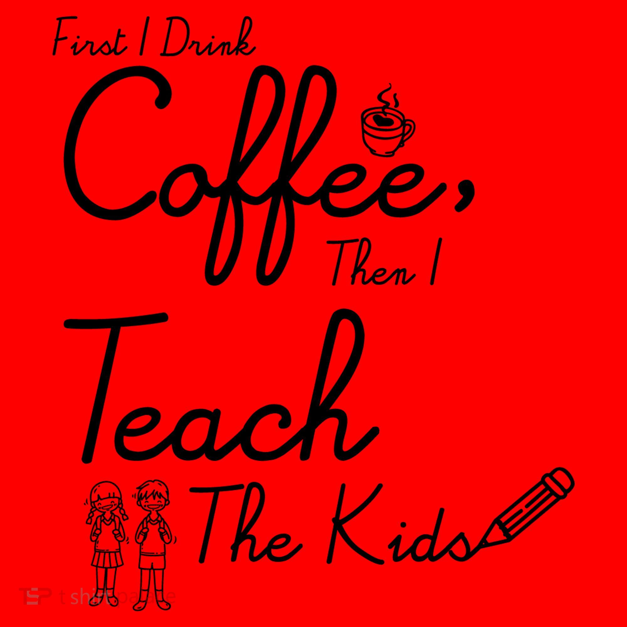 First I Drink Coffee The I Teach Kids The Kids Santa Hat