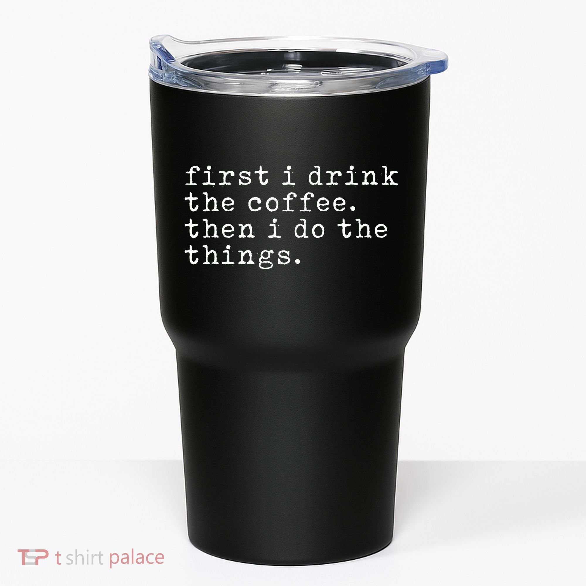 First I Drink Coffee Then I Do The Things Tumbler