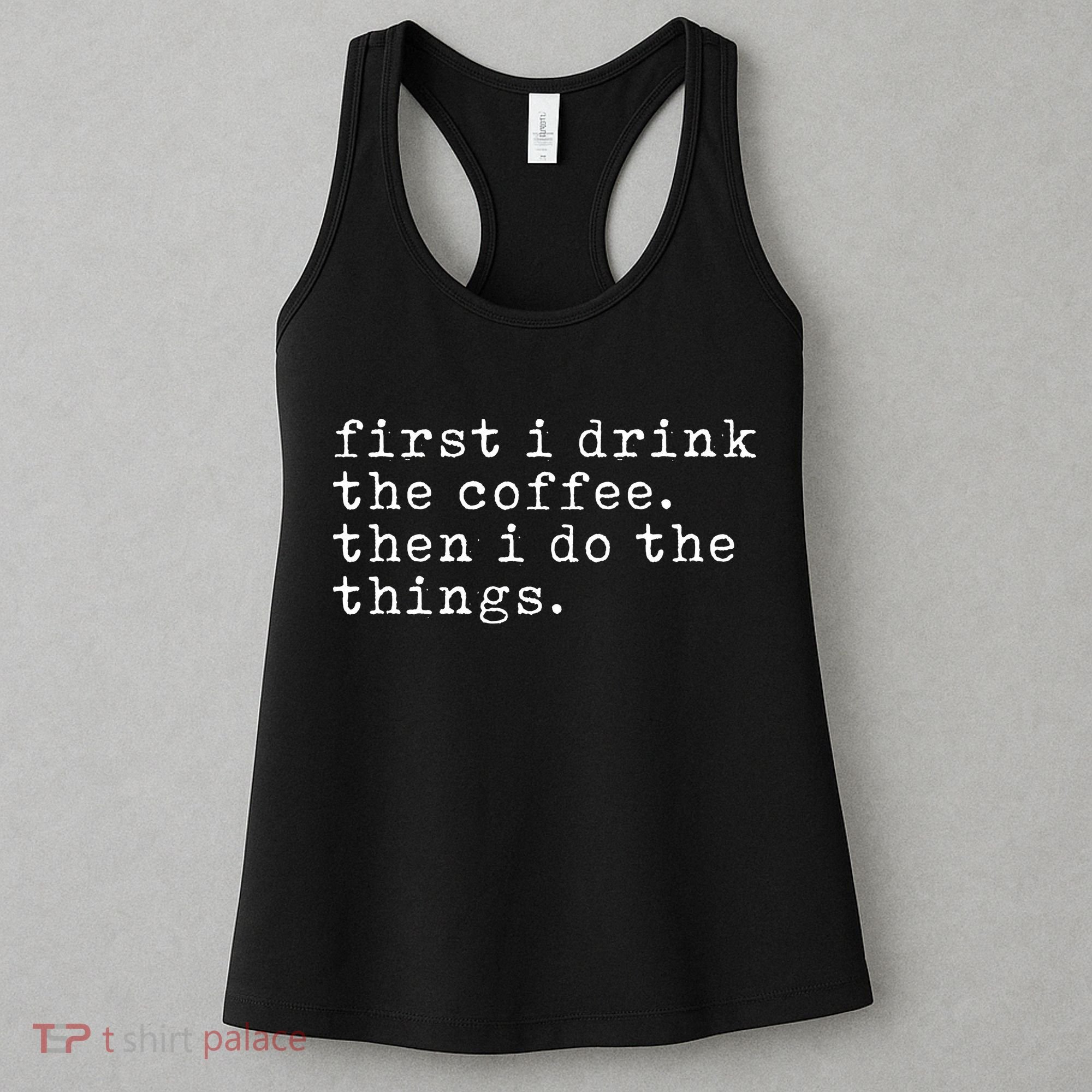 First I Drink Coffee Then I Do The Things Women's Tank Top