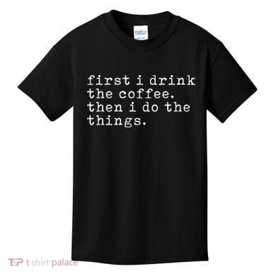 First I Drink Coffee Then I Do The Things Kids T-Shirt