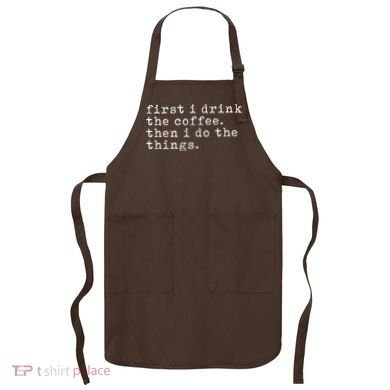 First I Drink Coffee Then I Do The Things Apron