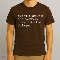 First I Drink Coffee Then I Do The Things T-Shirt thumb 3