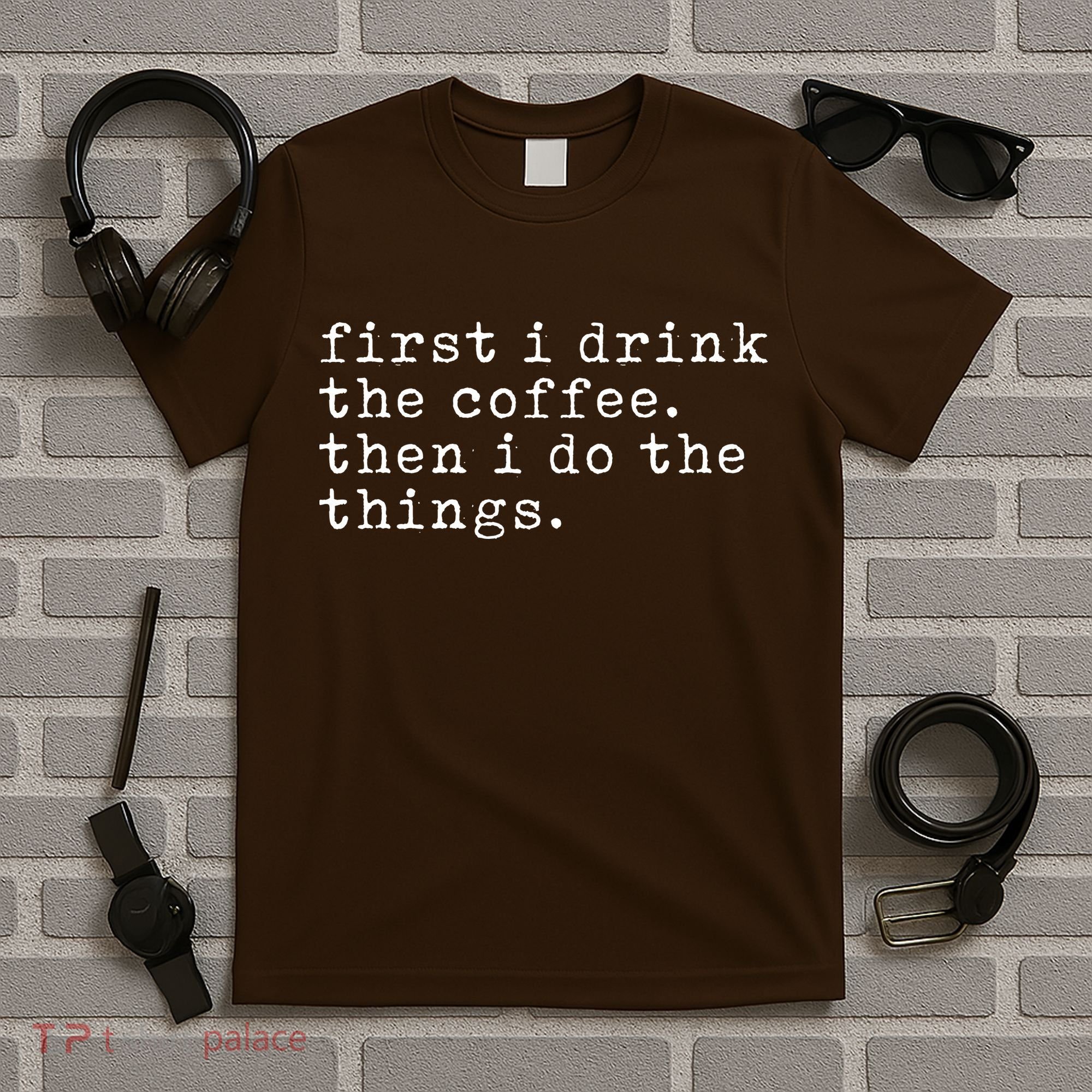 First I Drink Coffee Then I Do The Things T-Shirt