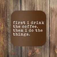 First I Drink Coffee Then I Do The Things Coaster thumb 0