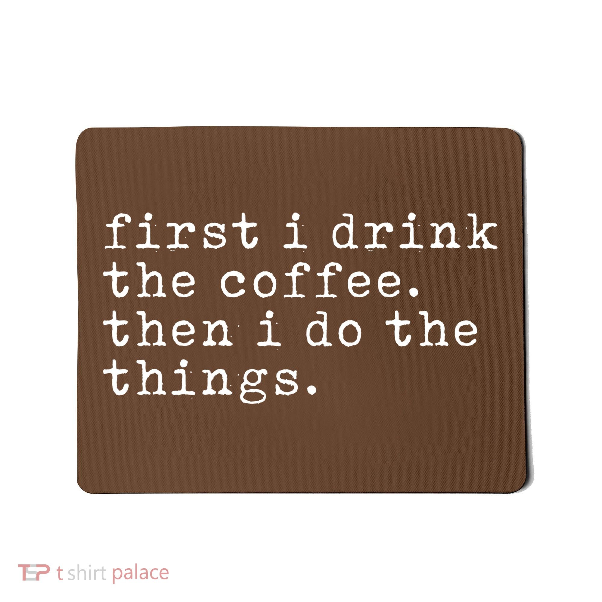 First I Drink Coffee Then I Do The Things Mousepad