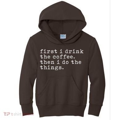 First I Drink Coffee Then I Do The Things Kids Hoodie