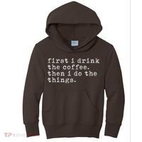 First I Drink Coffee Then I Do The Things Kids Hoodie thumb 0