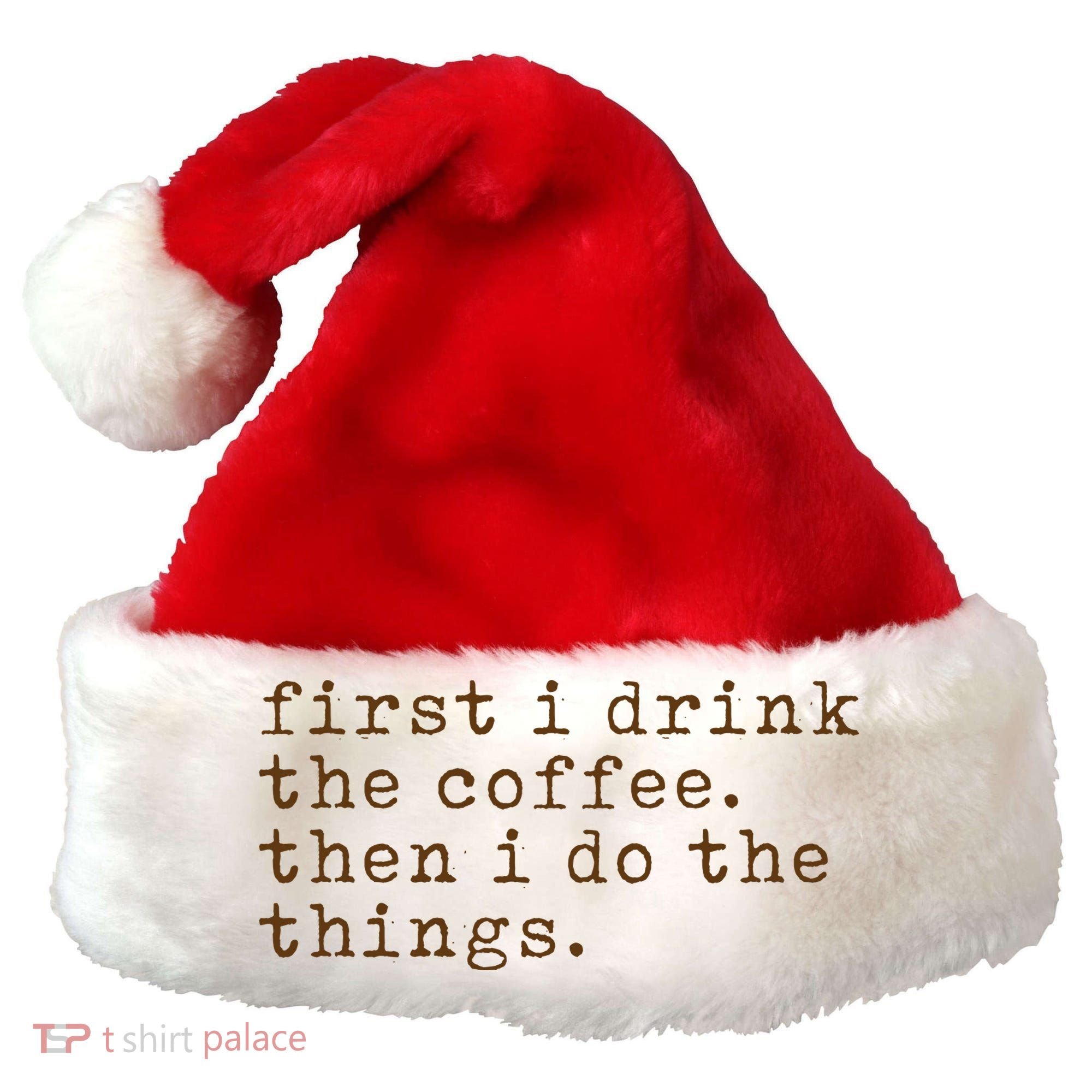 First I Drink Coffee Then I Do The Things Santa Hat