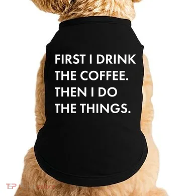 First I Drink Coffee Then I Do Things Doggie Tank