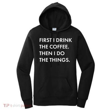 First I Drink Coffee Then I Do Things Women's Hoodie