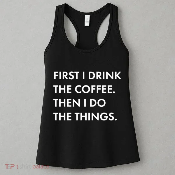 First I Drink Coffee Then I Do Things Women's Tank Top