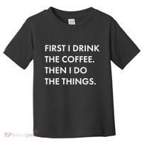 First I Drink Coffee Then I Do Things Toddler T-Shirt thumb 0