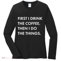 First I Drink Coffee Then I Do Things Women's Long Sleeve Shirt thumb 0