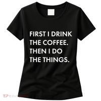 First I Drink Coffee Then I Do Things Women's T-Shirt thumb 0
