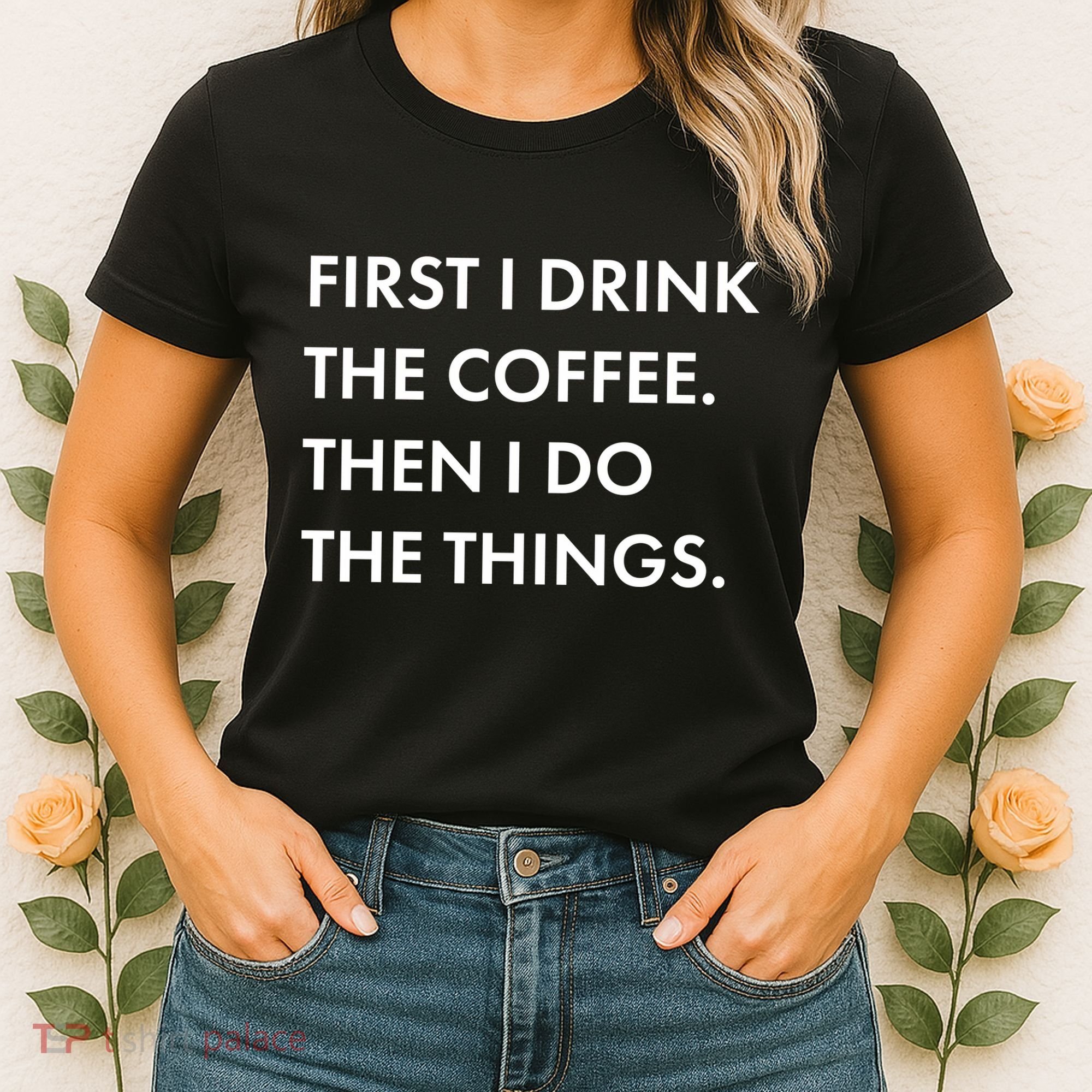 First I Drink Coffee Then I Do Things Women's T-Shirt