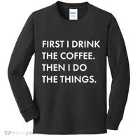 First I Drink Coffee Then I Do Things Kids Long Sleeve Shirt thumb 0